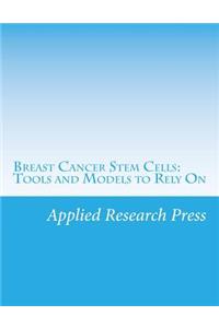 Breast Cancer Stem Cells: Tools and Models to Rely on