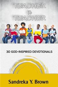 Teacher To Teacher: 30 God-Inspired Devotionals