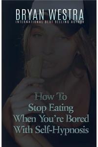 How To Stop Eating When You're Bored With Self-Hypnosis
