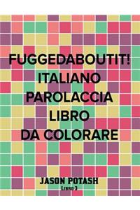 Fuggedaboutit ! ( Italiano Parolaccia Libro da Colorare )-Libro 3