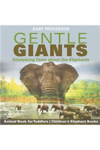 Gentle Giants - Edutaining Facts about the Elephants - Animal Book for Toddlers Children's Elephant Books