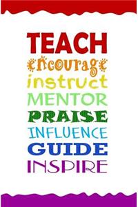 Teach, Encourage, Instruct, Mentor, Praise, Influence, Guide, Inspire