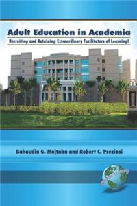 Adult Education in Academia: Recruiting and Retaining Extraordinary Facilitators of Learning (Revised 2nd Edition) (PB)