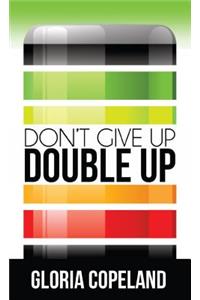 Don't Give Up - Double Up!