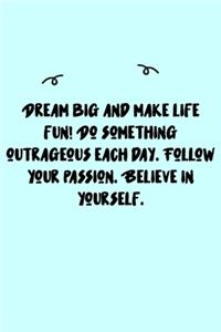 Dream big and make life fun! Do something outrageous each day. Journal: A minimalistic Lined Journal / Notebook /Journal /planner/ dairy/ calligraphy Book / lettering book/Gratitude journal/ journal with 120 Pages, 6x9, 