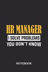 HR Manager I Solve Problems You Don't Know Notebook