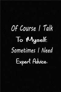 Of Course I Talk To Myself. Sometimes I Need Expert Advice.