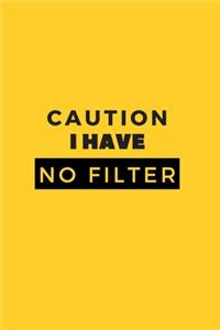 Caution I Have No Filter.