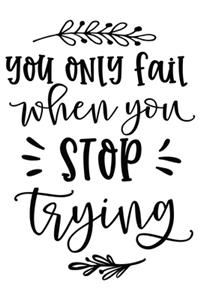 You Only Fail When You Stop Trying