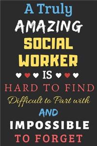 A Truly Amazing Social Worker Is Hard To Find Difficult To Part With And Impossible To Forget