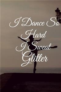 I Dance So Hard I Sweat Glitter