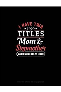 I Have Two Titles Mom And Stepmother And I Rock Them Both