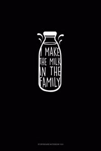 I Make The Milk In The Family