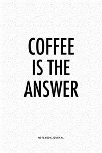 Coffee Is The Answer