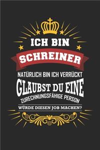 Ich bin Schreiner natürlich bin ich verrückt Glaubst du eine zurechnungsfähige Person würde diesen Job machen?