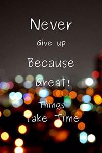 Never Give up Because Great Things Take Time