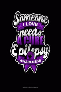 Someone I Love Needs A Cure Epilepsy Awareness