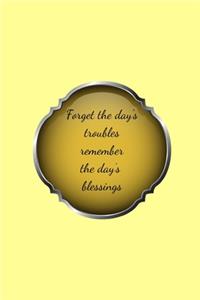 Forget the day's troubles remember the day's blessings