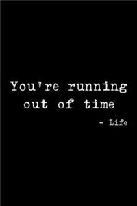 You're Running Out Of Time - life