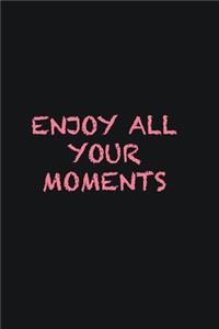 Enjoy all your moments