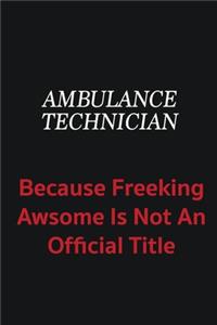 Ambulance Technician because freeking awsome is not an official title