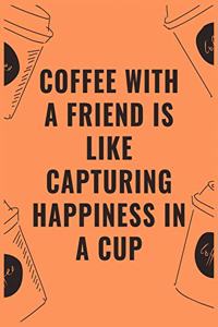 Coffee with a friend is like capturing happiness in a cup