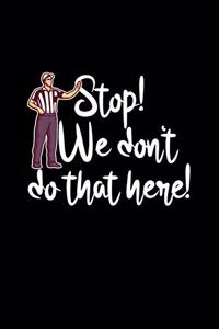 Stop! We Don't Do That Here!