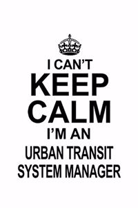 I Can't Keep Calm I'm An Urban Transit System Manager