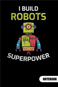 I build robots. What´s your superpower. Notebook