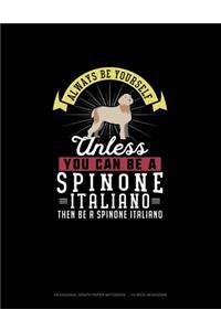 Always Be Yourself Unless You Can Be A Spinone Italiano Then Be A Spinone Italiano