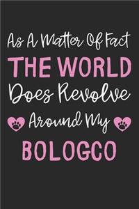 As A Matter Of Fact The World Does Revolve Around My Bologco