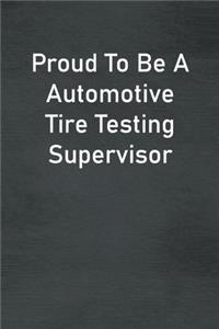 Proud To Be A Automotive Tire Testing Supervisor