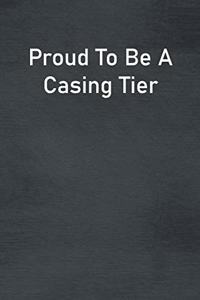 Proud To Be A Casing Tier