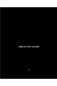 this is not glory