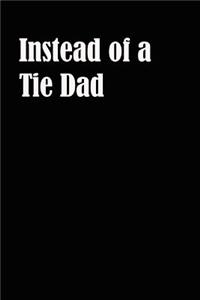 Instead of a Tie Dad, Father's Day Journal