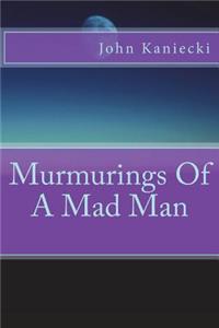 Murmurings Of A Mad Man