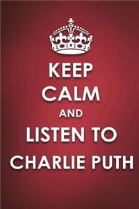 Keep Calm And Listen To Charlie Puth