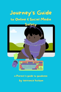 Journey's Guide to Online & Social Media Safety: A Parent's Guide To Goodness