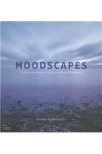 Moodscapes: The Theory and Practice of Fine-Art Landscape Photography: The Theory and Practice of Fine-art Landscape Photography