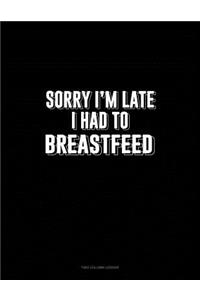 Sorry I'm Late I Had to Breastfeed: Unruled Composition Book