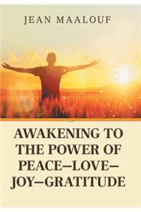 Awakening to the Power of Peace-Love-Joy-Gratitude