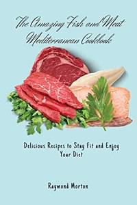 Amazing Fish and Meat Mediterranean Cookbook