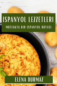 &#304;spanyol Lezzetleri: Mutfakta Bir &#304;spanyol Rüyas&#305;