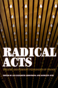 Radical Acts: Theatre and Feminist Pedagogies of Change