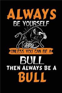 Always Be Yourself Unless You Can Be a Bull Then Always Be a Bull: School Notebook Journal Lined