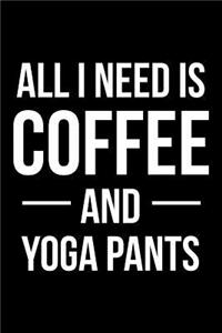 All I Need is Coffee and Yoga Pants