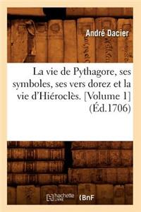 Vie de Pythagore, Ses Symboles, Ses Vers Dorez Et La Vie d'Hiéroclès. [Volume 1] (Éd.1706)