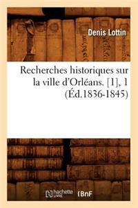 Recherches Historiques Sur La Ville d'Orléans. [1], 1 (Éd.1836-1845)