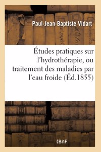Études Pratiques Sur l'Hydrothérapie, Ou Traitement Des Maladies Par l'Eau Froide