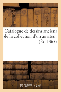 Catalogue de Dessins Anciens de la Collection d'Un Amateur